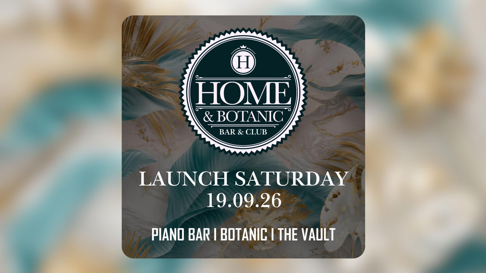 LAUNCH SATURDAY @ HOME & BOTANIC