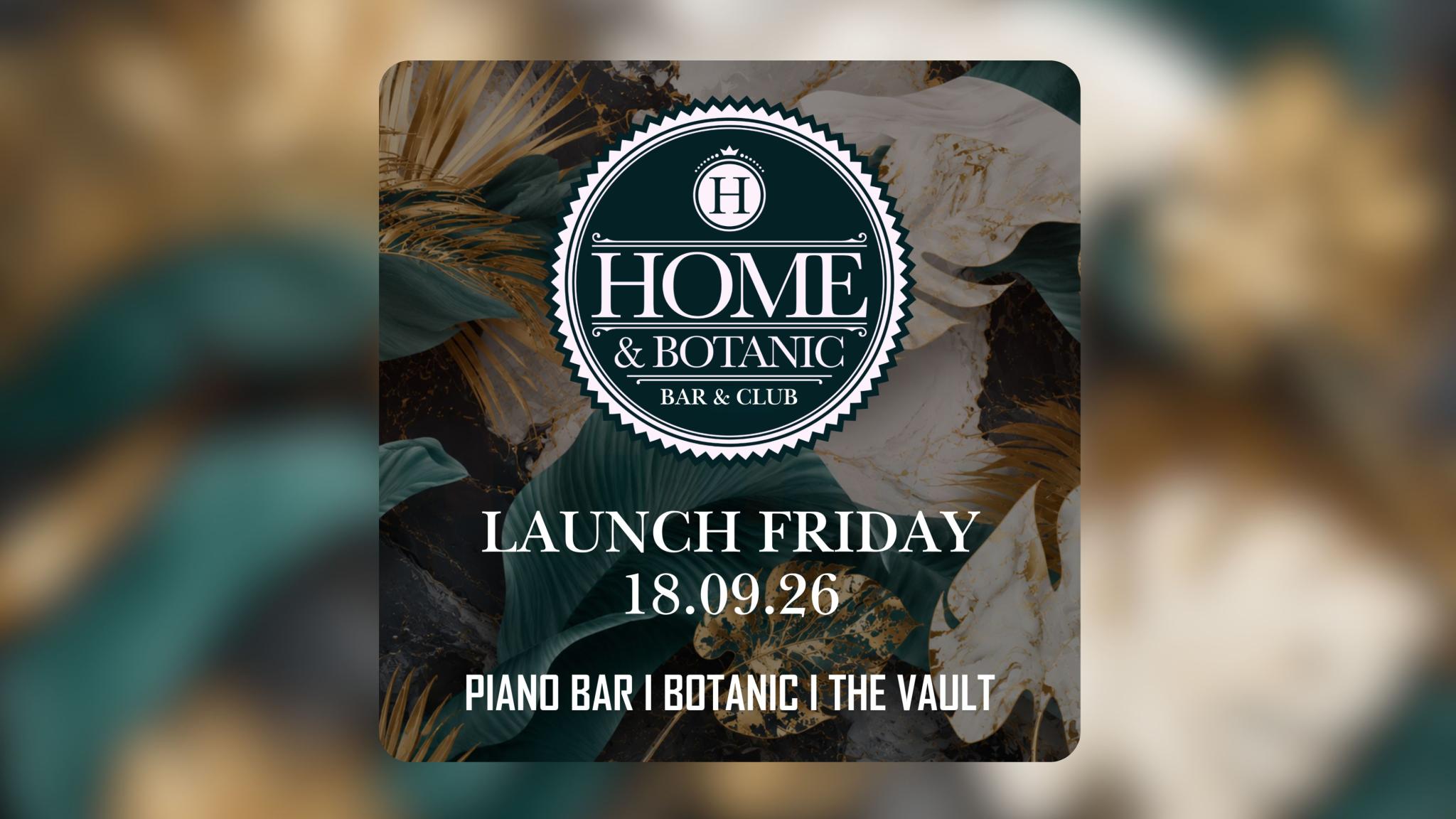 LAUNCH FRIDAY @ HOME & BOTANIC