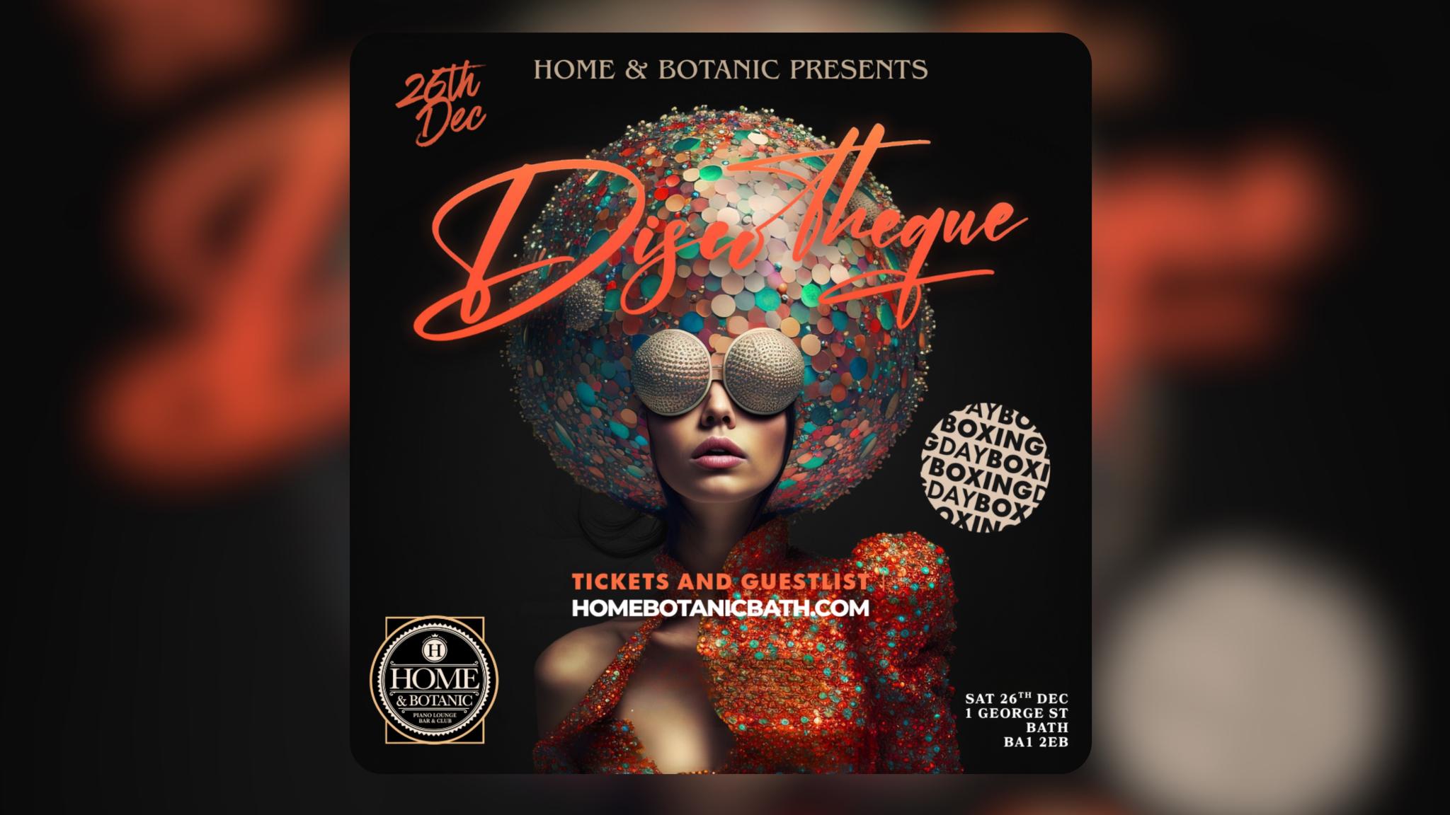 DISCO THEQUE / BOXING DAY @ HOME & BOTANIC